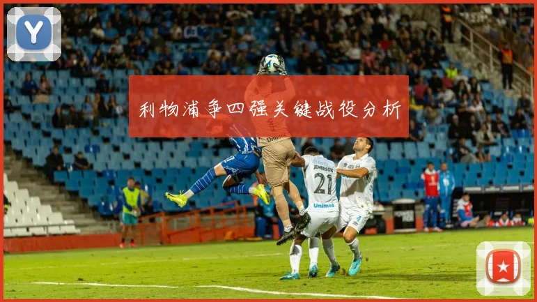 利物浦争四强关键战役分析