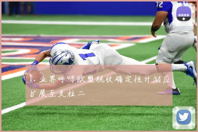 1.业界呼吁欧盟税收确定性计划应扩展至支柱二