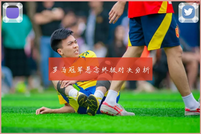罗马冠军悬念终极对决分析