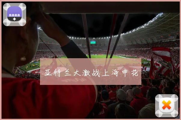 亚特兰大激战上海申花