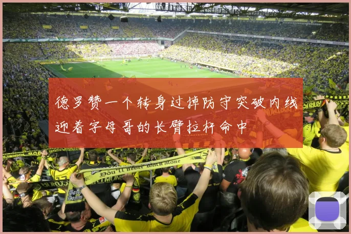 德罗赞一个转身过掉防守突破内线迎着字母哥的长臂拉杆命中
