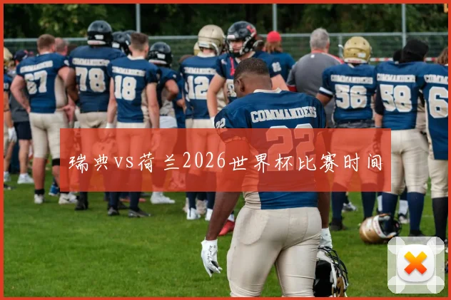 瑞典vs荷兰2026世界杯比赛时间
