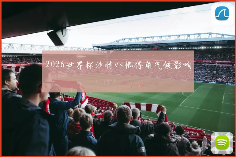 2026世界杯沙特vs佛得角气候影响