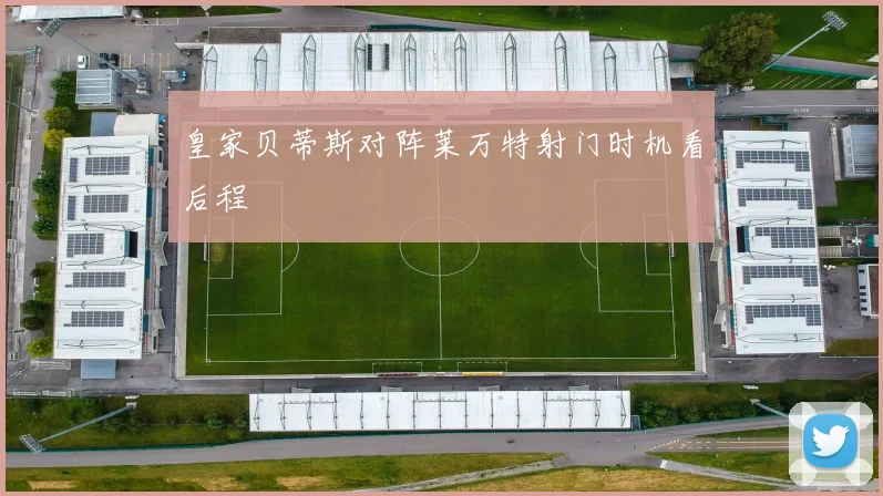 皇家贝蒂斯对阵莱万特射门时机看后程